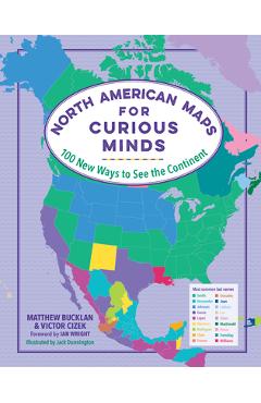 North American Maps for Curious Minds: 100 New Ways to See the Continent - Matthew Bucklan