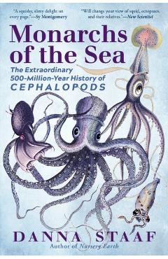 Monarchs of the Sea: The Extraordinary 500-Million-Year History of Cephalopods - Danna Staaf
