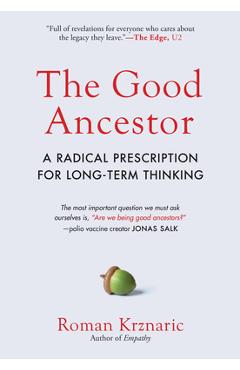 The Good Ancestor: A Radical Prescription for Long-Term Thinking - Roman Krznaric