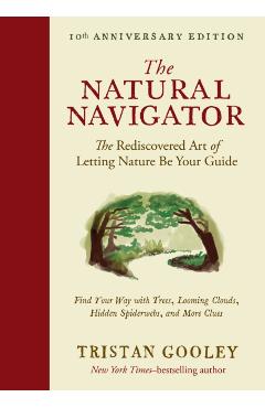 The Natural Navigator, Tenth Anniversary Edition: The Rediscovered Art of Letting Nature Be Your Guide - Tristan Gooley