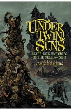 Under Twin Suns: Alternate Histories of the Yellow Sign - James Chambers
