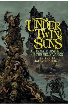 Under Twin Suns: Alternate Histories of the Yellow Sign - James Chambers