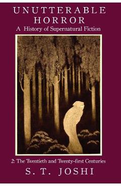 Unutterable Horror: A History of Supernatural Fiction, Volume 2 - S. T. Joshi