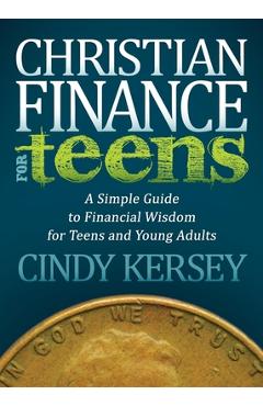 Christian Finance for Teens: A Simple Guide to Financial Wisdom for Teens and Young Adults - Cindy Kersey
