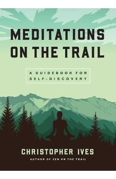 Meditations on the Trail: A Guidebook for Self-Discovery - Christopher Ives