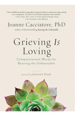Grieving Is Loving: Compassionate Words for Bearing the Unbearable - Joanne Cacciatore