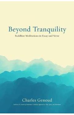 Beyond Tranquility: Buddhist Meditations in Essay and Verse - Charles Genoud