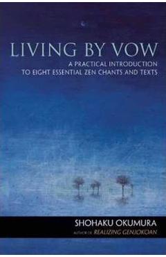 Living by Vow: A Practical Introduction to Eight Essential Zen Chants and Texts