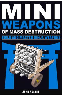 Mini Weapons of Mass Destruction: Build and Master Ninja Weapons, 5 - John Austin