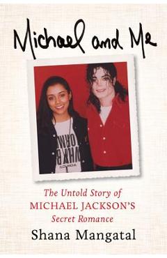 Michael and Me: The Untold Story of Michael Jackson's Secret Romance - Shana Mangatal