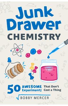 Junk Drawer Chemistry: 50 Awesome Experiments That Don\'t Cost a Thing - Bobby Mercer