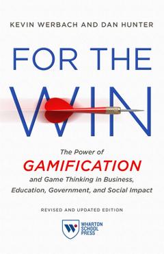 For the Win, Revised and Updated Edition: The Power of Gamification and Game Thinking in Business, Education, Government, and Social Impact - Kevin Werbach