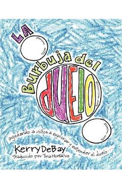 La burbuja del duelo: ayuando a ni�os a explorar y entender el duelo - Kerry Debay