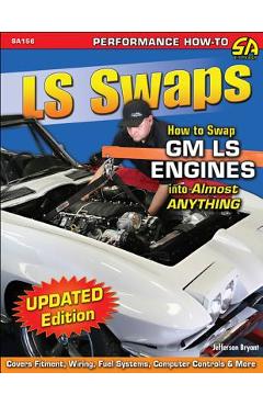 LS Swaps: How to Swap GM LS Engines Into Almost Anything - Jefferson Bryant
