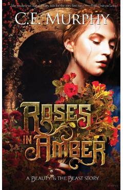 Roses in Amber: A Beauty and the Beast story - C. E. Murphy