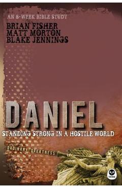 Daniel: standing strong in a hostile world - matt morton