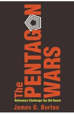 The Pentagon Wars: Reformers Challenge the Old Guard - James G. Burton