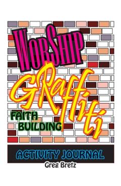Worship Graffiti: Faith Building Activity Journal - Greg Bretz