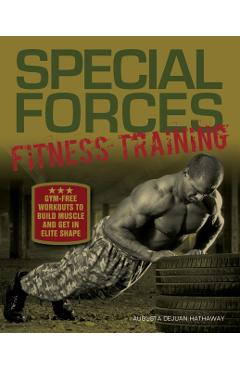 Special Forces Fitness Training: Gym-Free Workouts to Build Muscle and Get in Elite Shape - Augusta Dejuan Hathaway