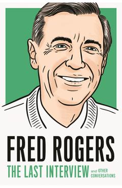 Fred Rogers: The Last Interview: And Other Conversations - Fred Rogers