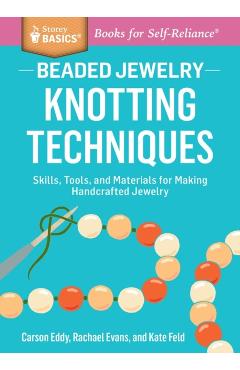 Beaded Jewelry: Knotting Techniques: Skills, Tools, and Materials for Making Handcrafted Jewelry. a Storey Basics(r) Title - Carson Eddy