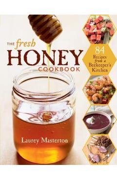The Fresh Honey Cookbook - Laurey Masterton