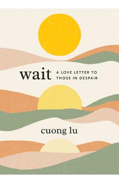 Wait: A Love Letter to Those in Despair - Cuong Lu
