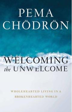 Welcoming the Unwelcome: Wholehearted Living in a Brokenhearted World - Pema Ch�dr�n