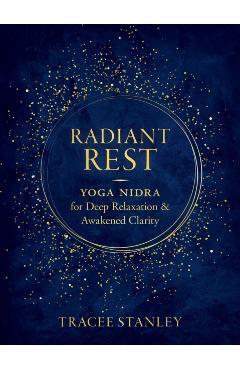 Radiant Rest: Yoga Nidra for Deep Relaxation and Awakened Clarity - Tracee Stanley