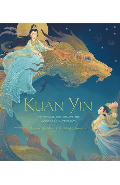 Kuan Yin: The Princess Who Became the Goddess of Compassion - Maya Van Der Meer