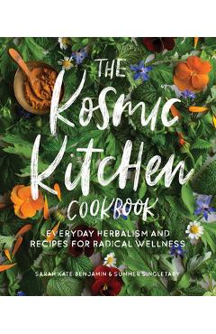 The kosmic kitchen cookbook: everyday herbalism and recipes for radical wellness - sarah kate benjamin