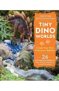 Tiny Dino Worlds: Create Your Own Prehistoric Habitats - Christine Bayles Kortsch