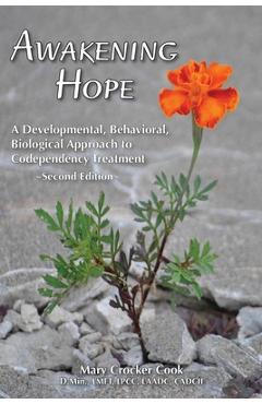 Awakening Hope. a Developmental, Behavioral, Biological Approach to Codependency Treatment. - Mary Crocker Cook