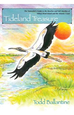 Tideland Treasure: The Naturalist\'s Guide to the Beaches and Salt Marshes of Hilton Head Island and the Atlantic Coast - Todd Ballantine