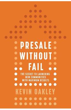 PreSale Without Fail: The Secret to Launching New Communities with Maximum Results - Kevin Oakley