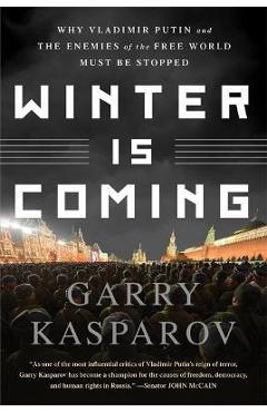 Winter Is Coming: Why Vladimir Putin and the Enemies of the Free World Must Be Stopped - Garry Kasparov
