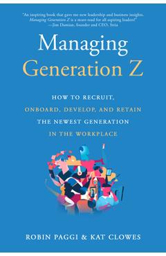 Managing Generation Z: How to Recruit, Onboard, Develop, and Retain the Newest Generation in the Workplace - Robin Paggi