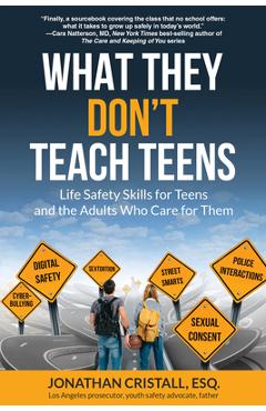 What They Don\'t Teach Teens: Life Safety Skills for Teens and the Adults Who Care for Them - Jonathan Cristall