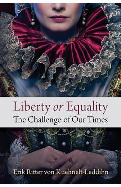 Liberty or Equality: The Challenge of Our Times - Erik Ritter Von Kuehnelt-leddihn