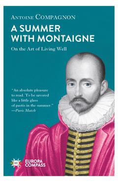 A Summer with Montaigne: On the Art of Living Well - Antoine Compagnon