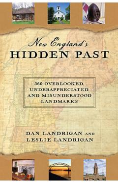 New England\'s Hidden Past: 360 Overlooked, Underappreciated and Misunderstood Landmarks - Dan Landrigan