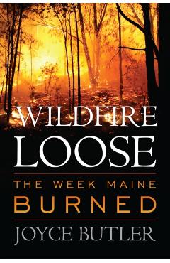 Wildfire Loose: The Week Maine Burned - Joyce Butler