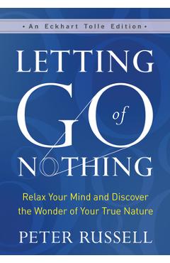 Letting Go of Nothing: Relax Your Mind and Discover the Wonder of Your True Nature - Peter Russell