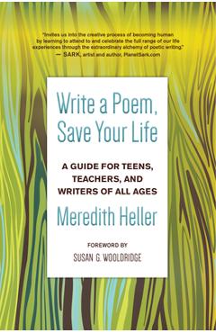 Write a Poem, Save Your Life: A Guide for Teens, Teachers, and Writers of All Ages - Meredith Heller