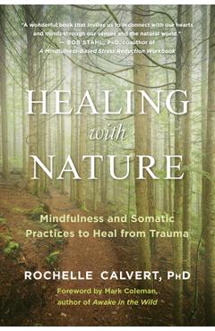 Healing with Nature: Mindfulness and Somatic Practices to Heal from Trauma - Rochelle Calvert