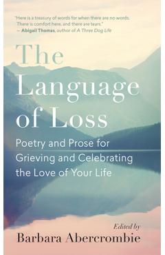 The Language of Loss: Poetry and Prose for Grieving and Celebrating the Love of Your Life - Barbara Abercrombie