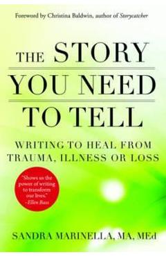 The Story You Need to Tell: Writing to Heal from Trauma, Illness, or Loss - Sandra Marinella