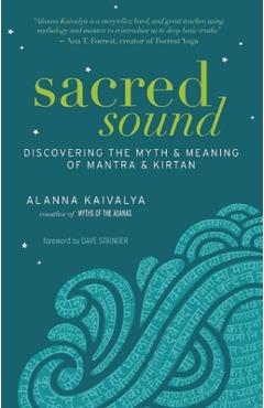 Sacred Sound: Discovering the Myth & Meaning of Mantra & Kirtan - Alanna Kaivalya