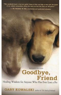 Goodbye, Friend: Healing Wisdom for Anyone Who Has Ever Lost a Pet - Gary A. Kowalski