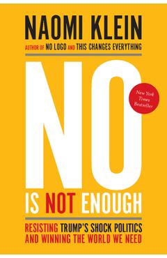 No Is Not Enough: Resisting Trump\'s Shock Politics and Winning the World We Need - Naomi Klein